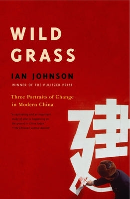 Wild Grass: Three Stories of Change in Modern China by Johnson, Ian