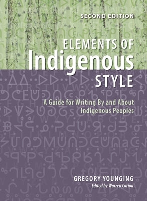 Elements of Indigenous Style: A Guide for Writing by and about Indigenous Peoples by Younging, Gregory