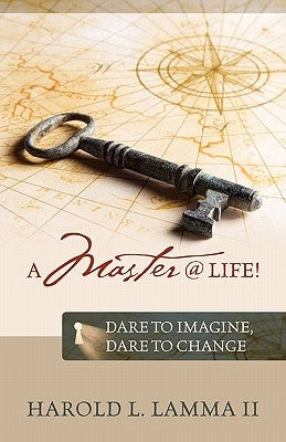 A Master @ Life !: Dare to Imagine, Dare to Change by Lamma, Harold L., II