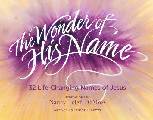 The Wonder of His Name: 32 Life-Changing Names of Jesus by DeMoss, Nancy Leigh