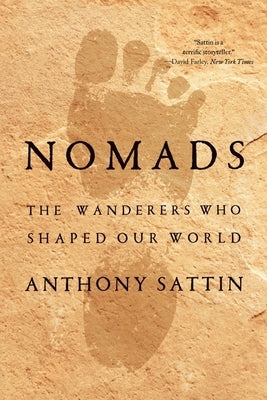 Nomads: The Wanderers Who Shaped Our World by Sattin, Anthony