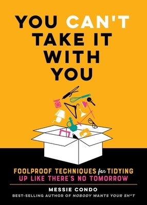 You Can't Take It with You: Foolproof Techniques for Tidying Up Like There's No Tomorrow by Condo, Messie