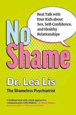 No Shame: Real Talk with Your Kids about Sex, Self-Confidence, and Healthy Relationships by Lis, Lea