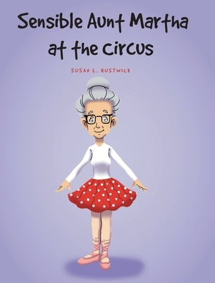 Sensible Aunt Martha at the Circus by Hustwick, Susan L.