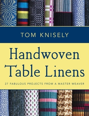 Handwoven Table Linens: 27 Fabulous Projects from a Master Weaver by Knisely, Tom