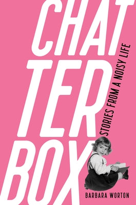 Chatterbox: Stories from a Noisy Life by Worton, Barbara