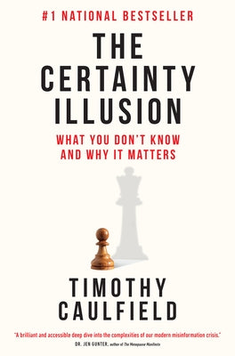The Certainty Illusion: What You Don't Know and Why It Matters by Caulfield, Timothy