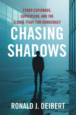 Chasing Shadows: Cyber Espionage, Subversion, and the Global Fight for Democracy by Deibert, Ronald J.