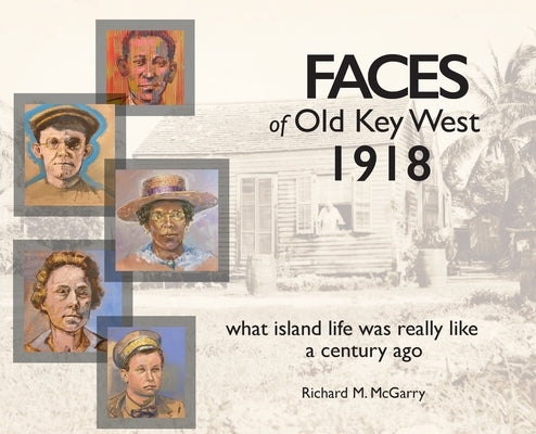 Faces of Old Key West 1918: what island life was really like a century ago by McGarry, Richard M.