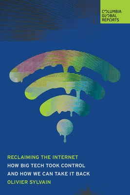 Reclaiming the Internet: How Big Tech Took Control--And How We Can Take It Back by Sylvain, Olivier