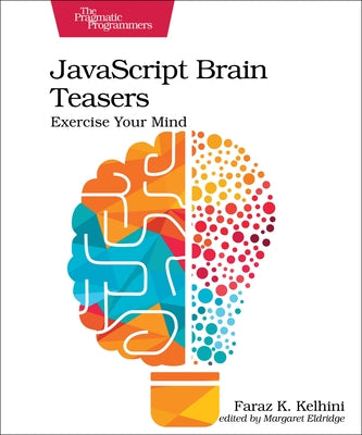 JavaScript Brain Teasers: Exercise Your Mind by Kelhini, Faraz K.