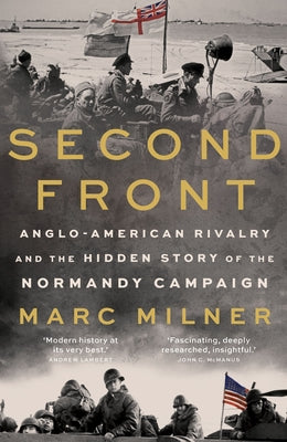 Second Front: Anglo-American Rivalry and the Hidden Story of the Normandy Campaign by Milner, Marc