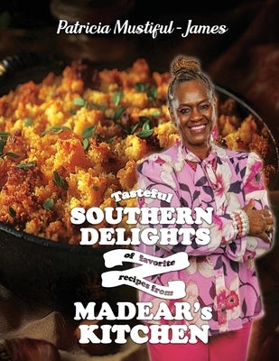 Tasteful Southern Delights of Favorite Recipes from Madear's Kitchen by Mustiful-James, Patricia