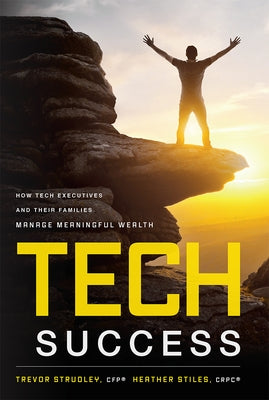 Tech Success: How Tech Executives and Their Families Manage Meaningful Wealth by Strudley, Trevor