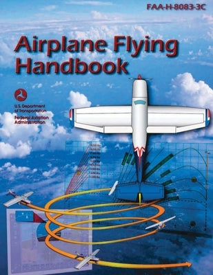 Airplane Flying Handbook (FAA-H-8083-3C): Pilot Flight Training Study Guide (Color Print) by U S Department of Transportation