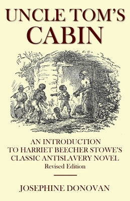 Uncle Tom's Cabin: An Introduction to Harriett Beecher Stowe's Classic Antislavery Novel by Donovan, Josephine