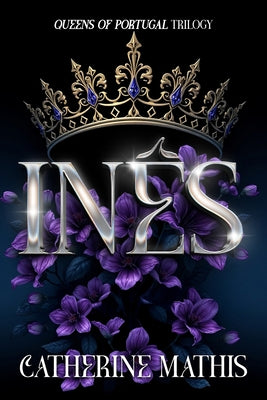 Inês: Queens of Portugal Trilogy by Mathis, Catherine