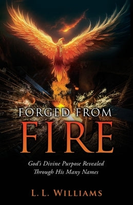 Forged from Fire: God's Divine Purpose Revealed Through His Many Names by Williams, L. L.