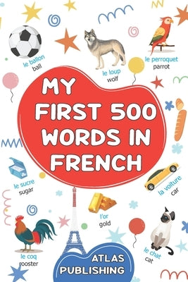 My first bilingual French English picture book: 500 words in the French language - A visual dictionary with illustrated words on everyday themes - Lea by Publishing, Atlas