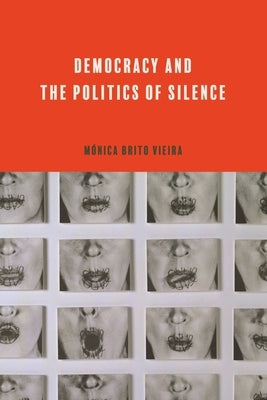 Democracy and the Politics of Silence by Brito Vieira, M?nica