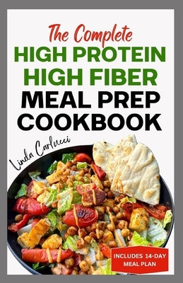 The Complete High Protein High Fiber Meal Prep Cookbook: Easy Tasty Anti Inflammatory Low Carb High Protein Diet Recipes & Meal Plan for Weight Loss, by Carlucci, Linda