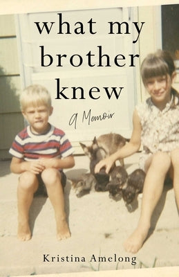 What My Brother Knew: A Memoir by Amelong, Kristina