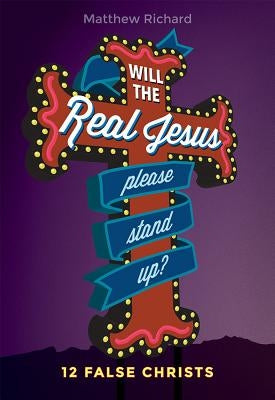 Will the Real Jesus Please Stand Up?: 12 False Christs by Richard, Matthew