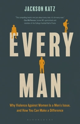 Every Man: Why Violence Against Women Is a Men's Issue, and How You Can Make a Difference by Katz, Jackson