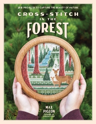 Cross-Stitch in the Forest: 25 Patterns to Capture the Beauty of Nature by Pigeon, Max