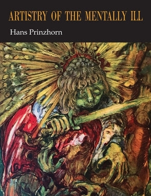 Artistry of the Mentally Ill: A Contribution to the Psychology and Psychopathology of Configuration by Prinzhorn, Hans