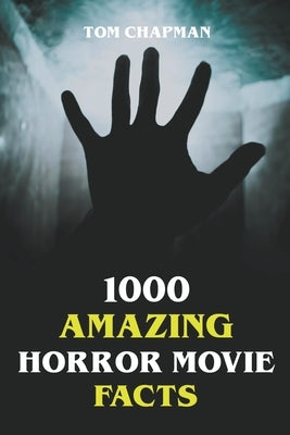 1000 Amazing Horror Movie Facts by Chapman, Tom