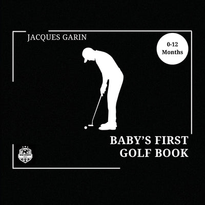 Baby's First Golf Book: Black and White High Contrast Baby Book 0-12 Months on Golf by Garin, Jacques