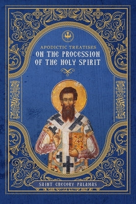 Apodictic Treatises on the Procession of the Holy Spirit by Moody, Christopher C.