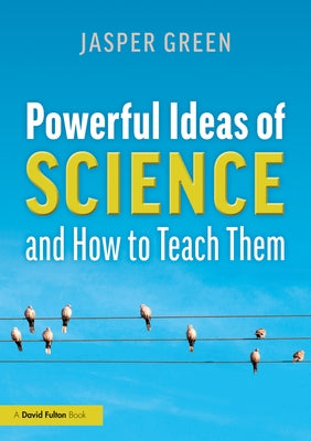 Powerful Ideas of Science and How to Teach Them by Green, Jasper