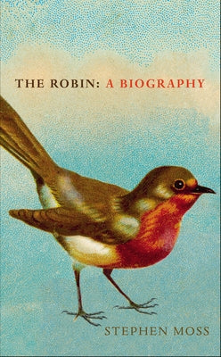 The Robin: A Biography by Moss, Stephen