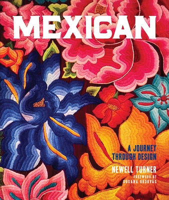 Mexican: A Journey Through Design--An American Expat Searches Vibrant Cities and Quiet Pueblos for the Essence of Mexican Style by Turner, Newell