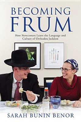 Becoming Frum: How Newcomers Learn the Language and Culture of Orthodox Judaism by Benor, Sarah Bunin