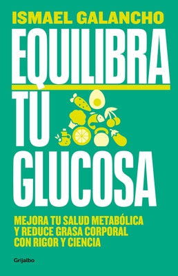 Equilibra Tu Glucosa: Mejora Tu Salud Metab?lica Y Reduce Grasa Corporal Con Rig or Y Ciencia / Balance Your Glucose. Improve Your Metabolic Health by Galancho, Ismael
