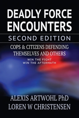 Deadly Force Encounters, Second Edition: Cops and Citizens Defending Themselves and Others by Christensen, Loren W.