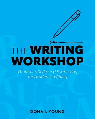 The Writing Workshop: Grammar, Style, and Formatting for Academic Writing by Young, Dona J.