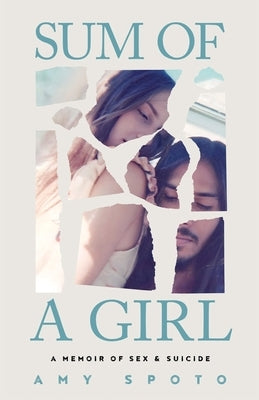 Sum of a Girl: A Memoir of Sex & Suicide by Spoto, Amy