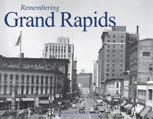 Remembering Grand Rapids by Hazlewood, Karolee R.
