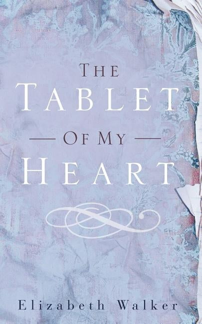 The Tablet of My Heart by Walker, Elizabeth