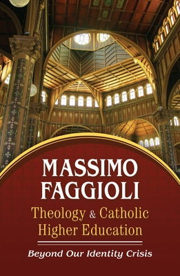 Theology and Catholic Higher Education: Beyond Our Identity Crisis by Faggioli, Massimo