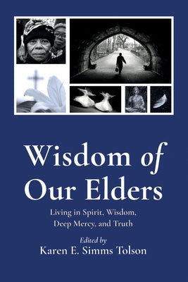 Wisdom of Our Elders: Living in Spirit, Wisdom, Deep Mercy, and Truth by Simms Tolson, Karen E.