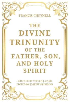 The Divine Trinunity of the Father, Son, and Holy Spirit by Cheynell, Francis