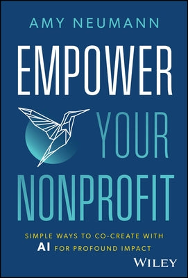 Empower Your Nonprofit: Simple Ways to Co-Create with AI for Profound Impact by Neumann, Amy