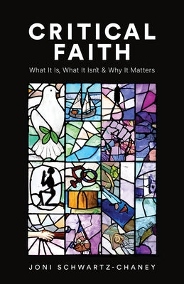 Critical Faith: What It Is, What It Isn't, and Why It Matters by Schwartz-Chaney, Joni
