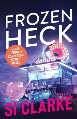 Frozen Heck: A not-remotely-scary sci-fi horror novel by Clarke, Si