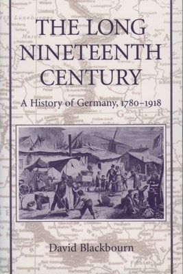 The Long Nineteenth Century: A History of Germany, 1780-1918 by Blackbourn, David